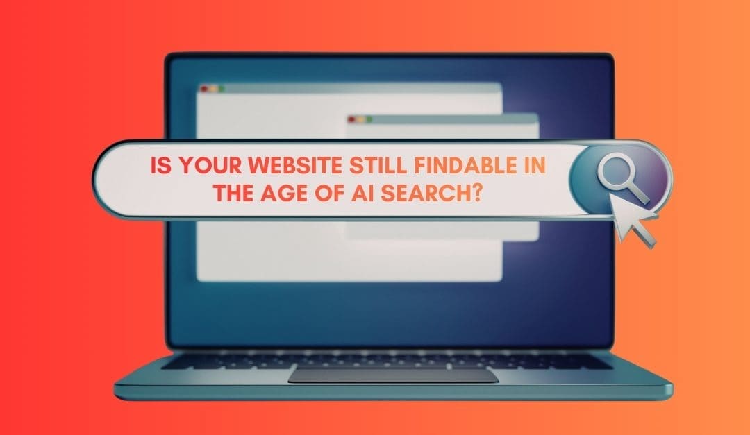 Is Your Website Still Findable? How AI Search Is Changing the Way People Discover Businesses Online